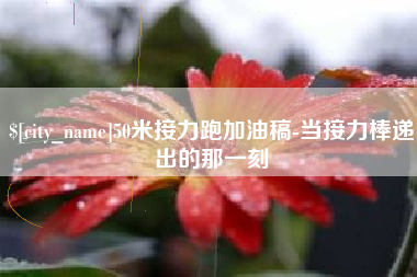 鄂州50米接力跑加油稿-当接力棒递出的那一刻