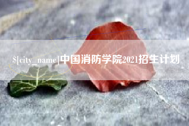 鄂州中国消防学院2021招生计划