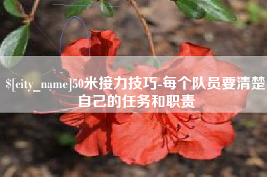 鄂州50米接力技巧-每个队员要清楚自己的任务和职责