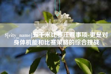 鄂州五千米比赛注意事项-更是对身体机能和比赛策略的综合挑战