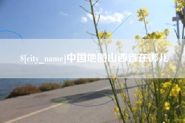 鄂州中国地图山西省在哪儿