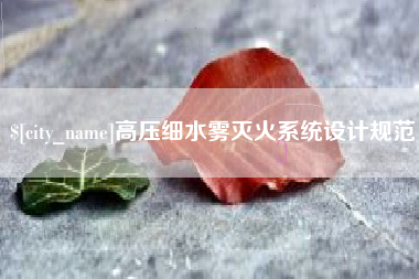 鄂州高压细水雾灭火系统设计规范