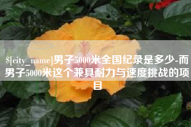 鄂州男子5000米全国纪录是多少-而男子5000米这个兼具耐力与速度挑战的项目