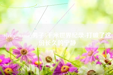 鄂州男子5千米世界纪录-打破了这份长久的宁静