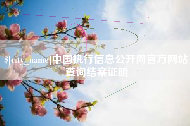 鄂州中国执行信息公开网官方网站查询结案证明