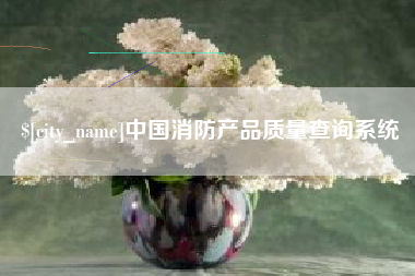 鄂州中国消防产品质量查询系统