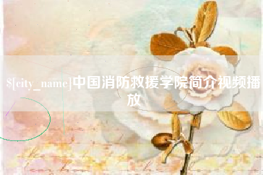 鄂州中国消防救援学院简介视频播放