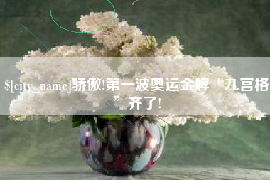 鄂州骄傲!第一波奥运金牌“九宫格”齐了!