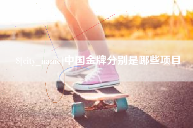 鄂州中国金牌分别是哪些项目